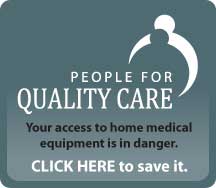 People for Quality Care logo - Your access to home medical equipment is in danger - Click Here to save it.
